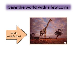 Save the world with a few coins
World
Wildlife Fund
 