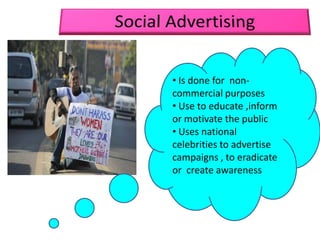 • Is done for non-
commercial purposes
• Use to educate ,inform
or motivate the public
• Uses national
celebrities to advertise
campaigns , to eradicate
or create awareness
 