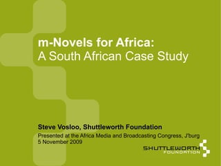 Presented at the Africa Media and Broadcasting Congress, J'burg 5 November 2009 m-Novels for Africa: A South African Case Study ,[object Object]