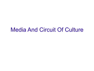 Media And Circuit Of Culture
 