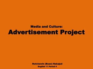 Media and Culture: Advertisement Project Nutchawin (Buen) Nakajud English 11 Period 4 