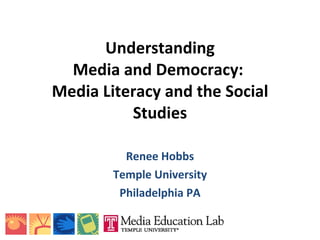 Understanding Media and Democracy:  Media Literacy and the Social Studies Renee Hobbs Temple University Philadelphia PA 