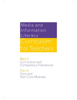 Media and
Information
Literacy
Curriculum
for Teachers
Part 1:
Curriculum and
Competency Framework
Part 2:
Core and
Non-Core Modules
 