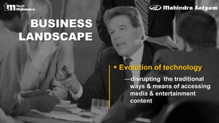 BUSINESS
LANDSCAPE
 Evolution of technology
―disrupting the traditional
ways & means of accessing
media & entertainment
content
 