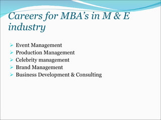 Careers for MBA’s in M & E industry Event Management Production Management Celebrity management Brand Management Business Development & Consulting 