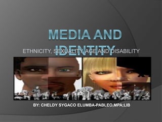 ETHNICITY, SEXUALITY, AGE AND DISABILITY
BY: CHELDY SYGACO ELUMBA-PABLEO,MPA;LlB
 