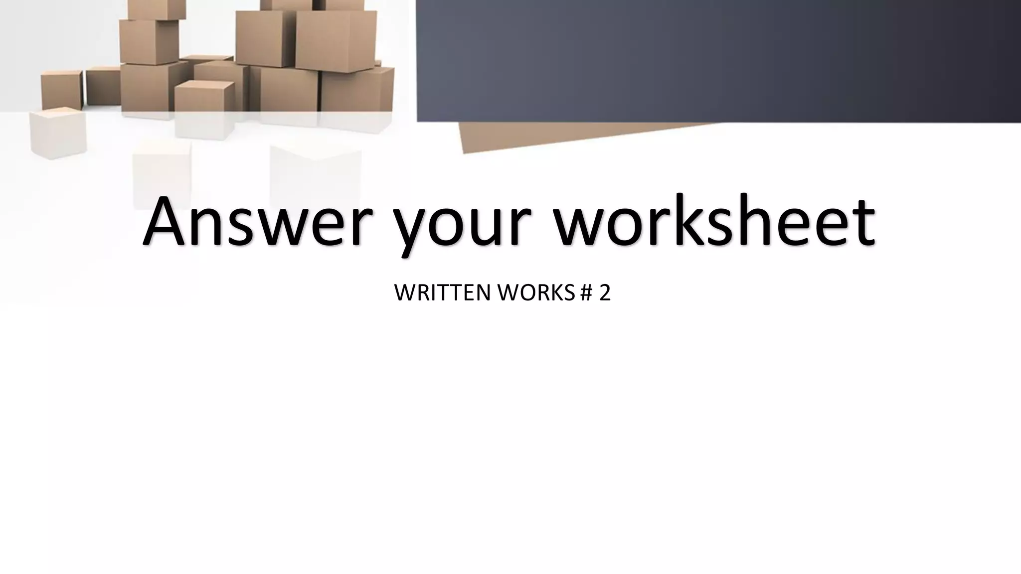 Answer your worksheet
WRITTEN WORKS # 2
 