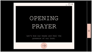 OPENING
PRAYER
Let's bow our heads and feel the
presence of our Lord.
 
