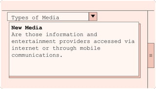 Types of Media
New Media
Are those information and
entertainment providers accessed via
internet or through mobile
communications.
 