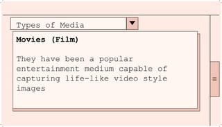 Types of Media
Movies (Film)
They have been a popular
entertainment medium capable of
capturing life-like video style
images
 