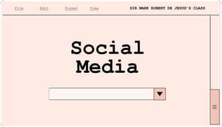 File
Social
Media
Edit Format View SIR MARK ROBERT DE JESUS’S CLASS
 