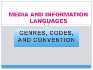 GENRES, CODES,
AND CONVENTION
MEDIA AND INFORMATION
LANGUAGES
 
