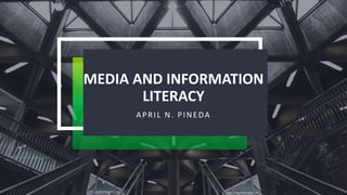 MEDIA AND INFORMATION
LITERACY
APRIL N. PINEDA
 