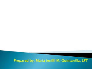 Prepared by: Maria Jenilli M. Quintanilla, LPT
 