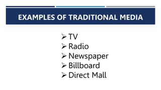 EXAMPLES OF TRADITIONAL MEDIA
TV
Radio
Newspaper
Billboard
Direct Mall
 