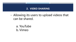 2. VIDEO SHARING
- Allowing its users to upload videos that
can be shared.
a. YouTube
b. Vimeo
 