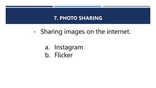7. PHOTO SHARING
- Sharing images on the internet.
a. Instagram
b. Flicker
 
