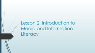 Lesson 2: Introduction to
Media and Information
Literacy
 
