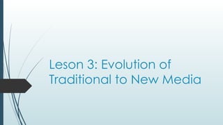 Leson 3: Evolution of
Traditional to New Media
 