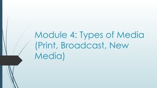Module 4: Types of Media
(Print, Broadcast, New
Media)
 