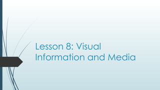 Lesson 8: Visual
Information and Media
 