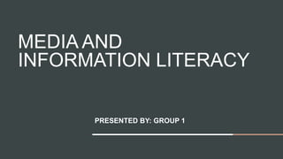 MEDIA AND
INFORMATION LITERACY
PRESENTED BY: GROUP 1
 