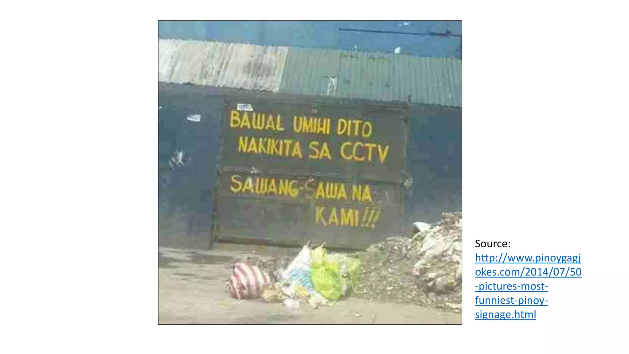 Source:
http://www.pinoygagj
okes.com/2014/07/50
-pictures-most-
funniest-pinoy-
signage.html
 