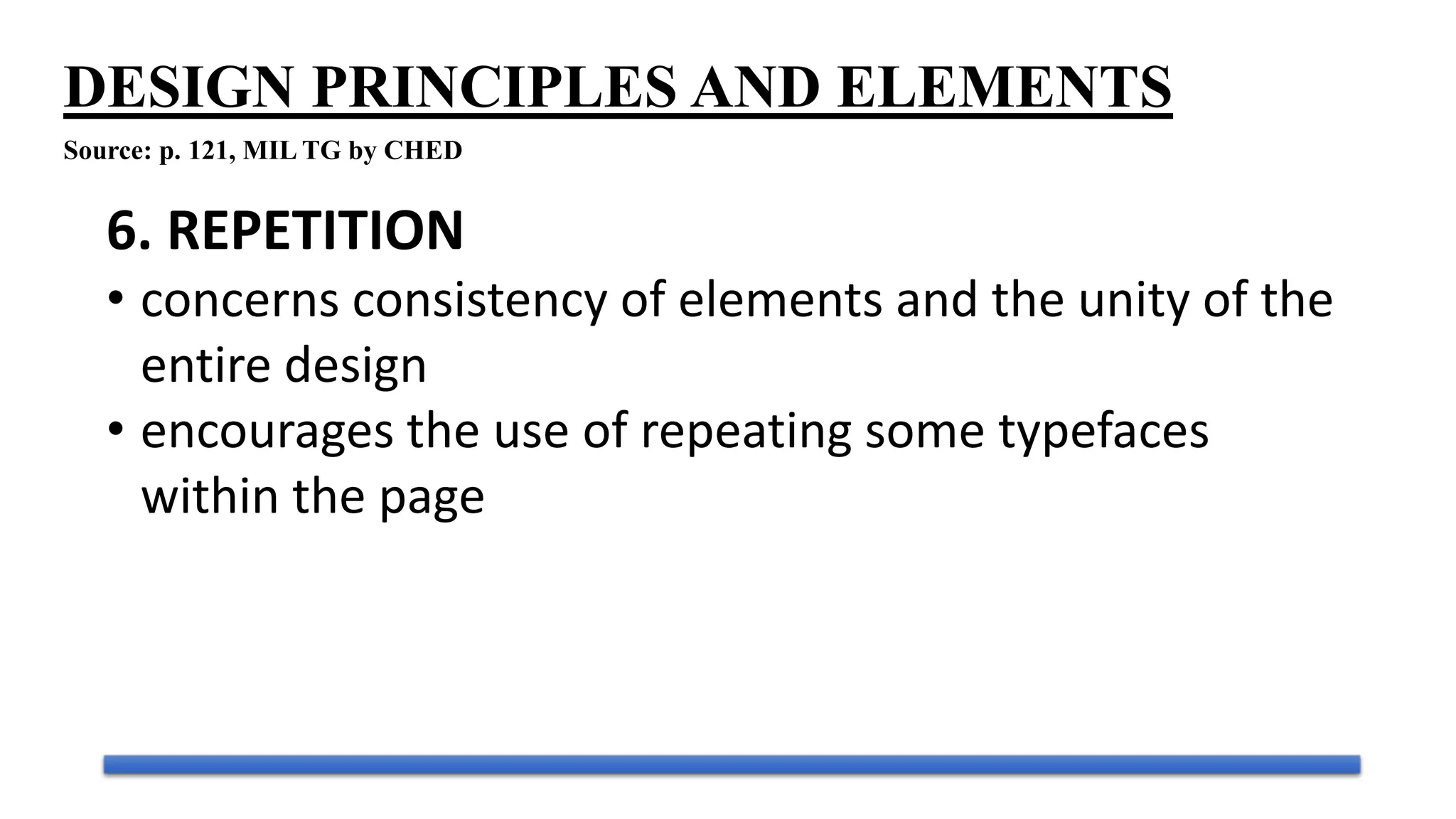 4. ALIGNMENT
• how the text is positioned in the page
• left, center, right, or justified
DESIGN PRINCIPLES AND ELEMENTS
Source: p. 121, MIL TG by CHED
 