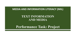 MEDIA AND INFORMATION LITERACY (MIL)
TEXT INFORMATION
AND MEDIA
Performance Task: Project
 
