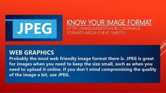 KNOW YOUR IMAGE FORMAT
HTTPS://MAKEAWEBSITEHUB.COM/IMAGE-
FORMATS-MEGA-CHEAT-SHEETS/