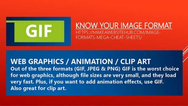KNOW YOUR IMAGE FORMAT
HTTPS://MAKEAWEBSITEHUB.COM/IMAGE-
FORMATS-MEGA-CHEAT-SHEETS/