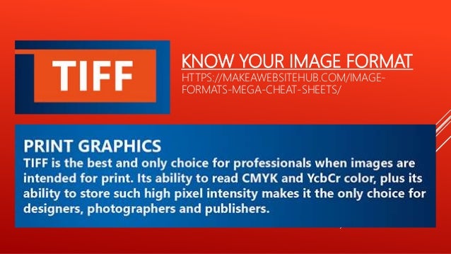 KNOW YOUR IMAGE FORMAT
HTTPS://MAKEAWEBSITEHUB.COM/IMAGE-
FORMATS-MEGA-CHEAT-SHEETS/