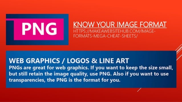 KNOW YOUR IMAGE FORMAT
HTTPS://MAKEAWEBSITEHUB.COM/IMAGE-
FORMATS-MEGA-CHEAT-SHEETS/