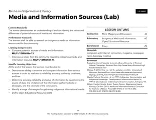 D
EPED
C
O
PY
Media and Information Literacy
Media and Information Sources (Lab)
Content Standards
The learner demonstrates an understanding of and can identify the values and
differences of potential sources of media and information.
Performance Standards
The learners shall be able to research on indigenous media or information
resource within the community.
Learning Competencies
• Compare potential sources of media and information.  
MIL11/12MIM-IIIe-13
• Interview an elder from the community regarding indigenous media and
information resource. MIL11/12MIM-IIIf-14
Specific Learning Objectives
At the end of the lesson, the learners must be able to:
• Demonstrate ability to examine and compare information from various
sources in order to evaluate its reliability, accuracy, authority, timeliness,
and bias.
• Determine accuracy, reliability, and value of information by questioning the
source of data, the limitations of the information gathering tools or
strategies, and the rationale of the conclusions.
• Identify a range of strategies for gathering indigenous informational media.
• Define Open Educational Resource (OER) 
!49
120 MINS
LESSON OUTLINE
Instruction Mind Mapping and Discussion 40
Laboratory Indigenous Media and Information,
Open Educational Resource
60
Enrichment Essay 20
Materials
computers with Internet connection, magazine, newspaper,
radio, barangay meeting
Resources
Evaluating Internet Sources. University Library, University of Illinois at
Urbana-Champaign. Retrieved from http://www.library.illinois.edu/ugl/
howdoi/webeval.html
Melissa, P. (2013). How can I tell if a website is credible. University of
Wisconsin, Retrieved from https://www.edb.utexas.edu/petrosino/
Legacy_Cycle/mf_jm/Challenge%201/website%20reliable.pdf
Mundy, Paul and Compton , J. Lin (1991). Indigenous Communication and
Indigenous Knowledge. Development Communication Report 74,
1991/3. Clearinghouse on Development Communication, Arlington, VA.
Wilson, Carolyn; Grizzle, Anton; Tuazon, Ramon; Akyempong; Kwane;
Cheung, Chi-Kim (2011). Media and Information Literacy: Curriculum
for Teachers. UNESCO Press ISBN 978-92-3-104198-3 (EN);
978-959-18-07; 978-959-18-0787-8 (ES)
This Teaching Guide is a donation by CHED to DepEd. It is for reference purposes only.
 