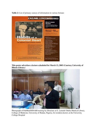 Table 2: List of primary sources of information in various formats
This poster advertises a lecture scheduled for March 13, 2003 (Courtesy University of
Illinois Library)
Photograph of PubMed/HINARI training by librarians at E. Latunde Odeku Medical Library,
College of Medicine, University of Ibadan, Nigeria, for resident doctors at the University
College Hospital
 