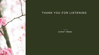 T H A N K YO U F O R L I S T E N I N G
Jo-Ane T. SIeras