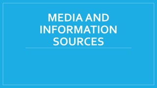 MEDIA AND
INFORMATION
SOURCES
 