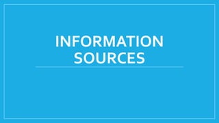 INFORMATION
SOURCES
 
