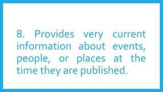 8. Provides very current
information about events,
people, or places at the
time they are published.
 