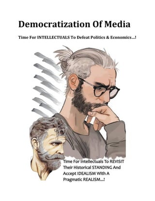 Democratization Of Media
Time For INTELLECTUALS To Defeat Politics & Economics…!
 