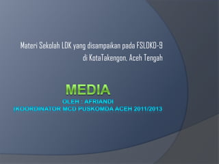 Materi Sekolah LDK yang disampaikan pada FSLDKD-9
di KotaTakengon, Aceh Tengah

 