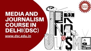 MEDIAAND
JOURNALISM
COURSEIN
DELHI(DSC)
www.dsc.edu.in
 