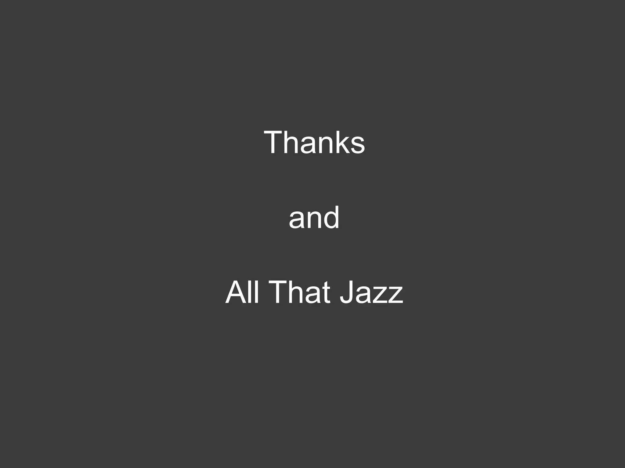 Thanks

    and

All That Jazz
 