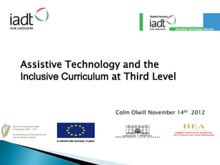 Assistive Technology and the
Inclusive Curriculum at Third Level


                     Colm Olwill November 14th 2012
 