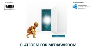 An initiative of:                         In cooperation with:




                    PLATFORM FOR MEDIAWISDOM
 