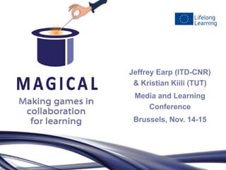Jeffrey Earp (ITD-CNR)
 & Kristian Kiili (TUT)
 Media and Learning
    Conference
 Brussels, Nov. 14-15
 