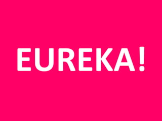 EUREKA!
 