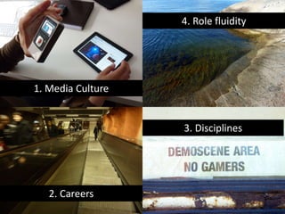 PHOTO SLIDESHOW
1. Media Culture
4. Role fluidity
2. Careers
3. Disciplines
 
