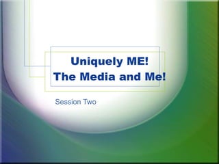 Uniquely ME! The Media and Me! Session Two 