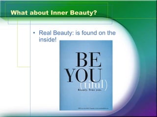 What about Inner Beauty? Real Beauty: is found on the inside! 